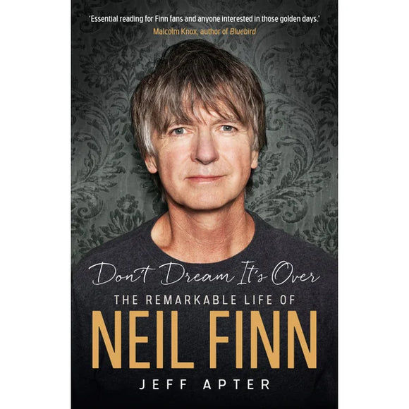Dont Dream Its Over - The Remarkable Life Of Neil Finn